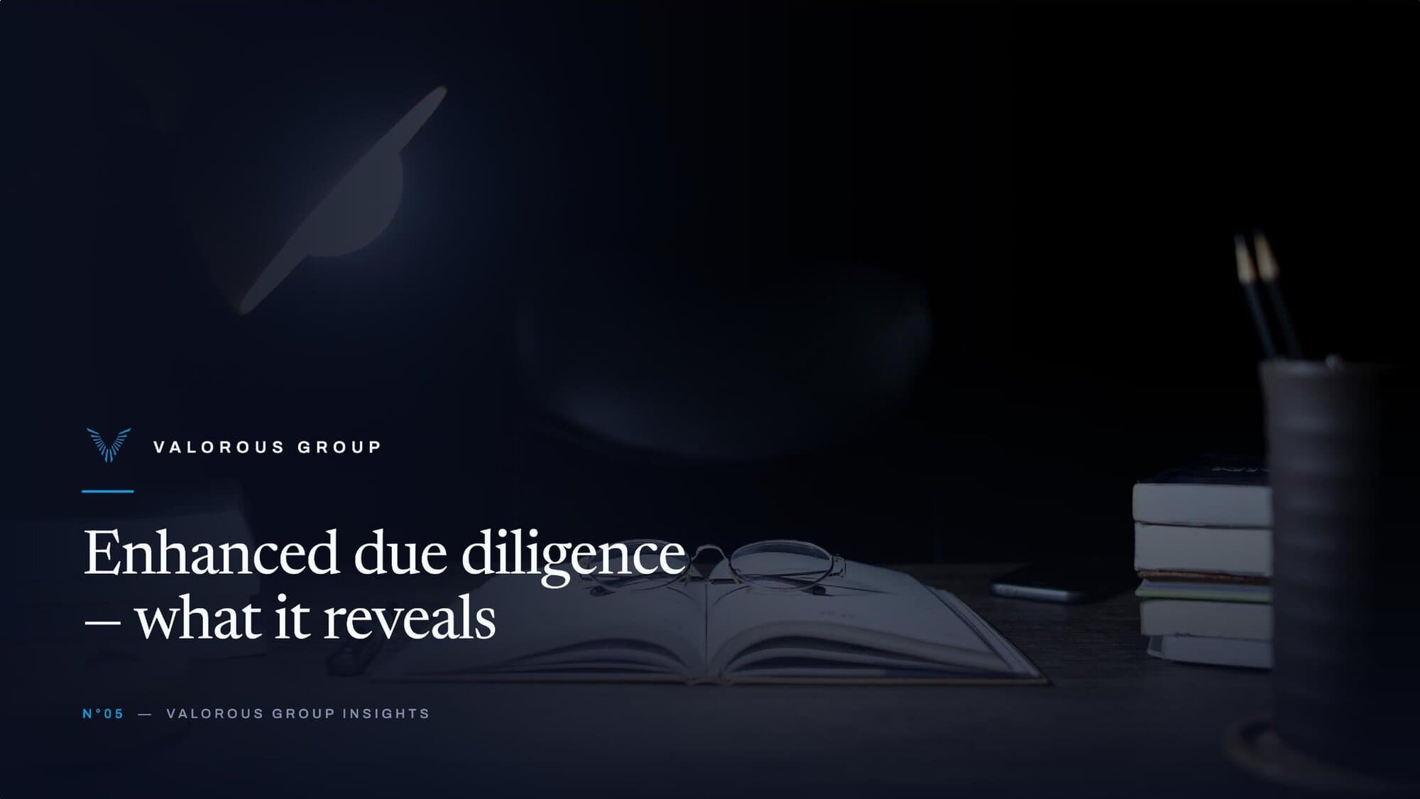 Valorous Group enhanced due diligence, a study desk with documents