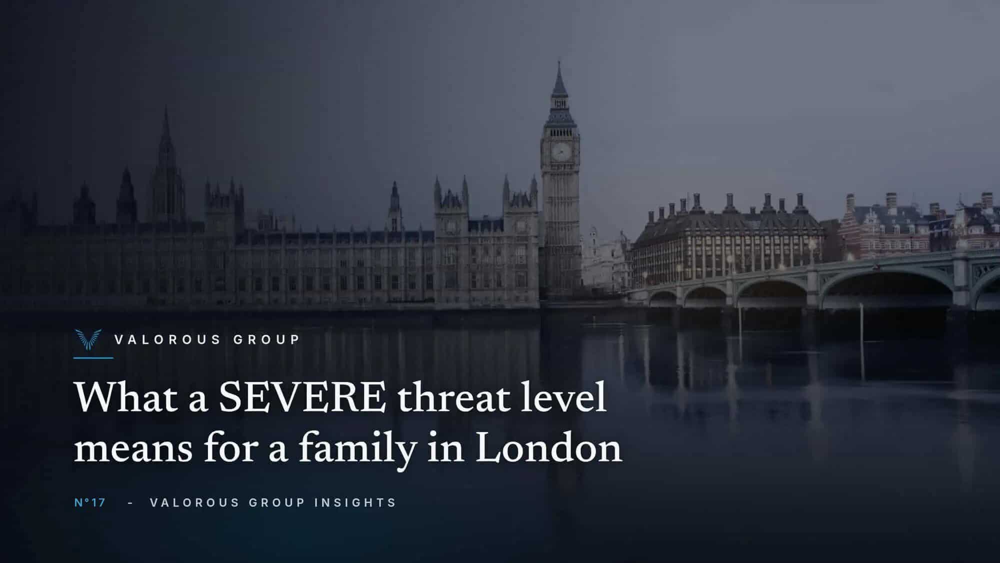 The Palace of Westminster and Big Ben across the Thames at dusk, Valorous Group Insights banner N°17, What a SEVERE threat level means for a family in London